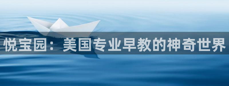 恒行娱乐吴74OOO5：悦宝园：美国专业早教的神奇世界