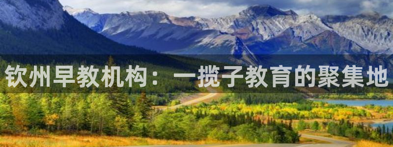 恒行娱乐毓婆74ooo5仪：钦州早教机构：一揽子教育的聚集地