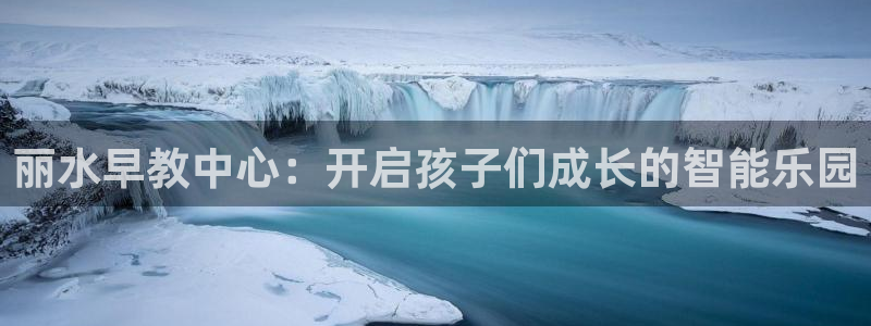 恒行娱乐吕74OOO5：丽水早教中心：开启孩子们成长的智能乐园