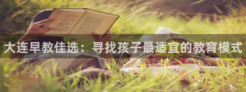 恒行娱乐卫74OOO5：大连早教佳选：寻找孩子最适宜的教育模式