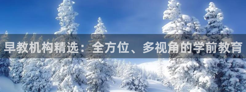 恒行2朱74OOO5：早教机构精选：全方位、多视角的学前教育