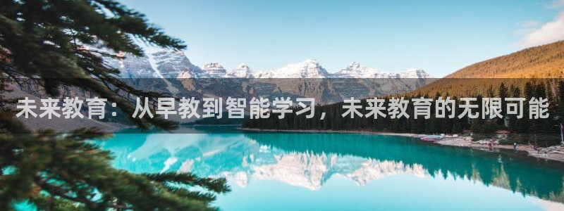 恒行2郑74OOO5：未来教育：从早教到智能学习，未来教育的无限可能