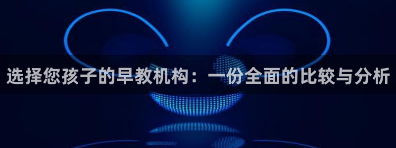 恒指5行情 如来再我心：选择您孩子的早教机构：一份全面的比较与分析