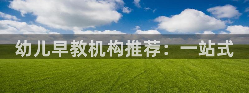 恒行2韩74OOO5：幼儿早教机构推荐：一站式