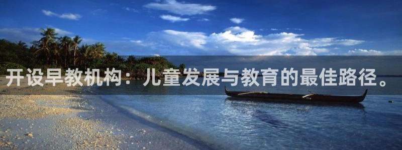 恒行主管招收 6ll5l出奇：开设早教机构：儿童发展与教育的最佳路径。