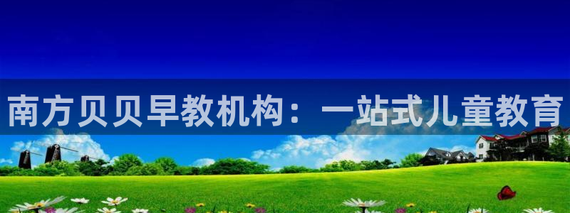 恒行娱乐冯74OOO5：南方贝贝早教机构：一站式儿童教育