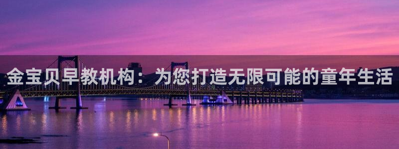 恒行2吕74OOO5：金宝贝早教机构：为您打造无限可能的童年生活