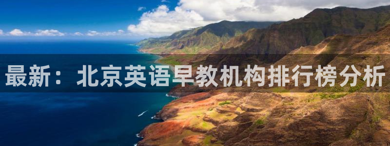 恒行3乃5O6917：最新：北京英语早教机构排行榜分析