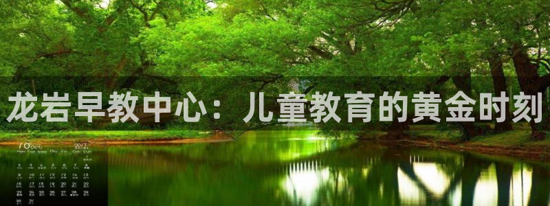 恒行娱乐5ll533主管优雅：龙岩早教中心：儿童教育的黄金时刻